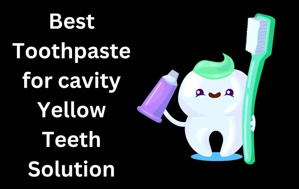 Best Toothpaste for cavity Yellow Teeth Solution