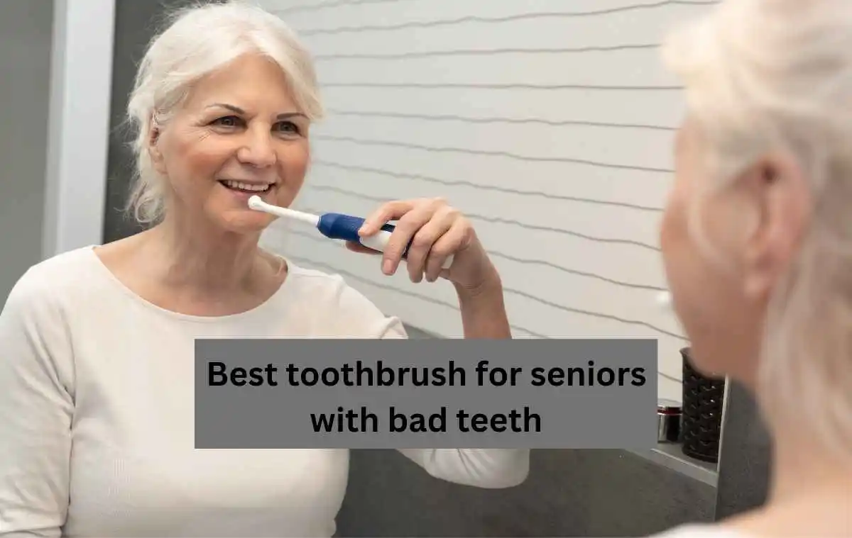 Best toothbrush for seniors with bad teeth