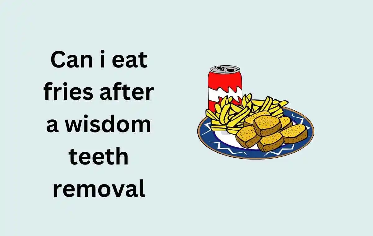 Can i eat fries after a wisdom teeth removal